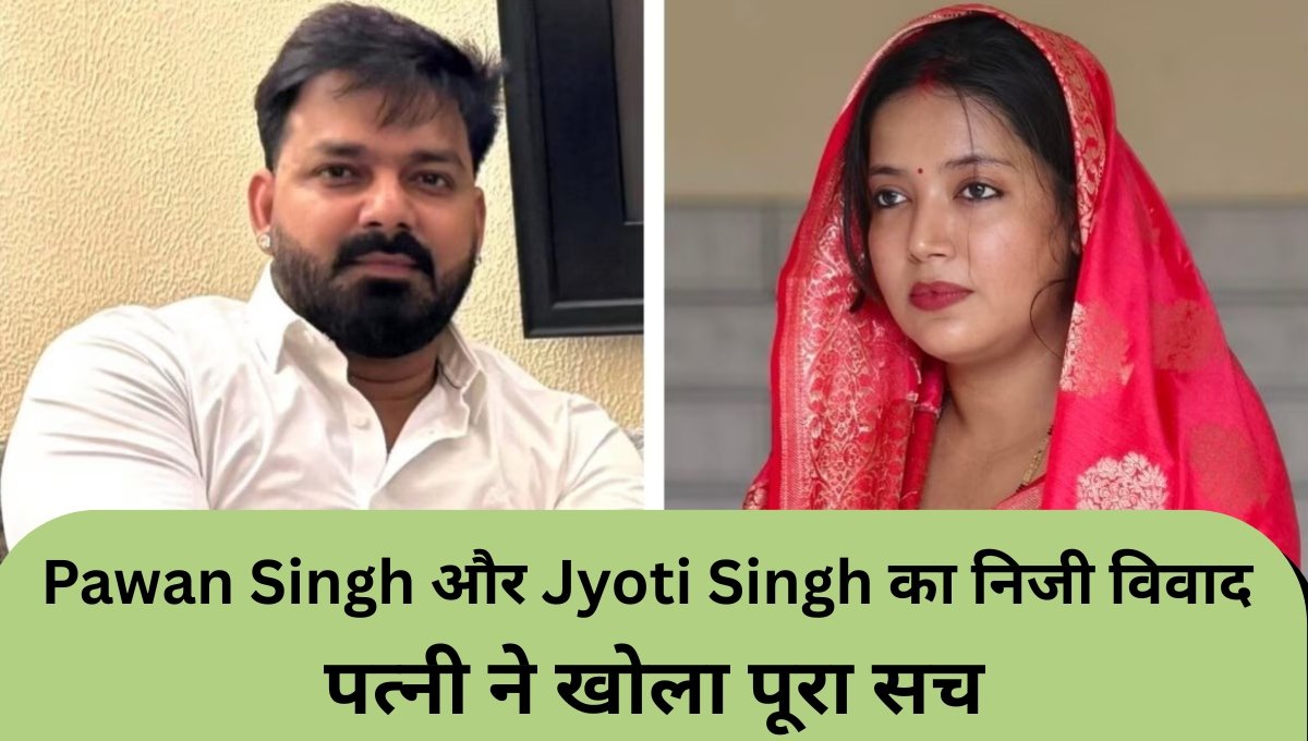 Pawan Singh और Jyoti Singh का निजी विवाद अब सार्वजनिक, पत्नी ने खोला पूरा सच